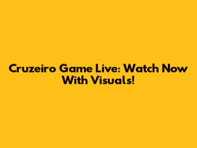 Cruzeiro Game Live: Watch Now With Visuals!