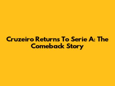 Cruzeiro Returns To Serie A: The Comeback Story