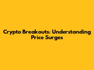 Crypto Breakouts: Understanding Price Surges