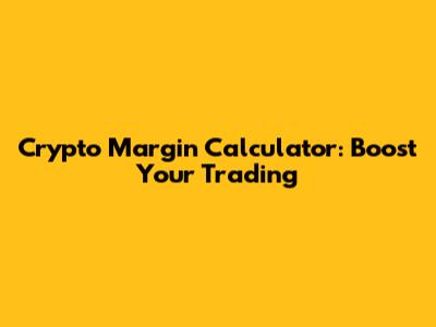 Crypto Margin Calculator: Boost Your Trading