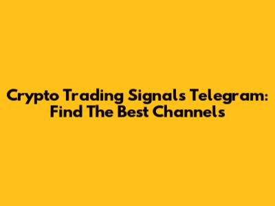Crypto Trading Signals Telegram: Find The Best Channels