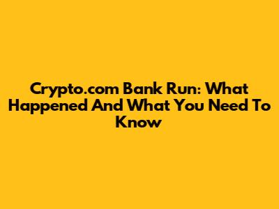 Crypto.com Bank Run: What Happened And What You Need To Know