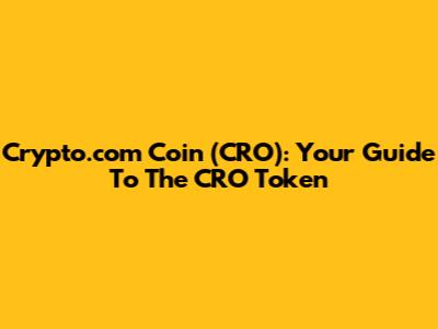 Crypto.com Coin (CRO): Your Guide To The CRO Token