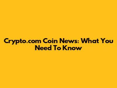 Crypto.com Coin News: What You Need To Know