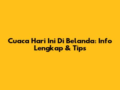 Cuaca Hari Ini Di Belanda: Info Lengkap & Tips