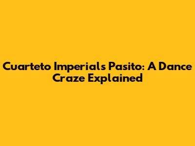 Cuarteto Imperial's 'Pasito': A Dance Craze Explained