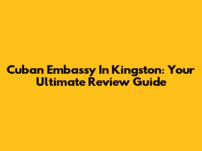 Cuban Embassy In Kingston: Your Ultimate Review Guide