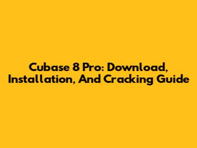 Cubase 8 Pro: Download, Installation, And Cracking Guide