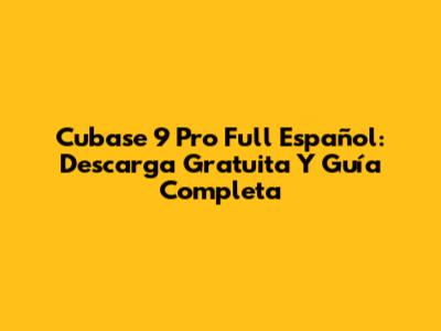 Cubase 9 Pro Full Español: Descarga Gratuita Y Guía Completa