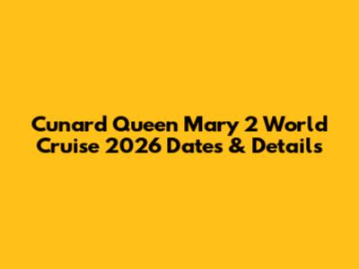 Cunard Queen Mary 2 World Cruise 2026 Dates & Details
