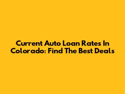 Current Auto Loan Rates In Colorado: Find The Best Deals