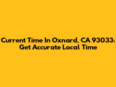 Current Time In Oxnard, CA 93033: Get Accurate Local Time