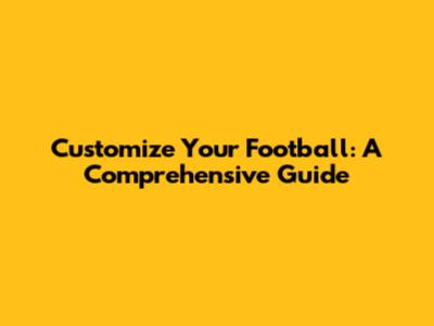 Customize Your Football: A Comprehensive Guide