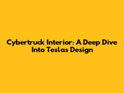 Cybertruck Interior: A Deep Dive Into Tesla's Design