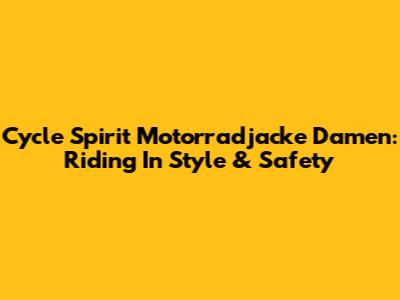 Cycle Spirit Motorradjacke Damen: Riding In Style & Safety