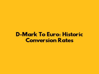 D-Mark To Euro: Historic Conversion Rates
