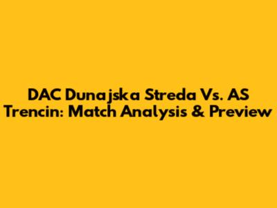 DAC Dunajska Streda Vs. AS Trencin: Match Analysis & Preview