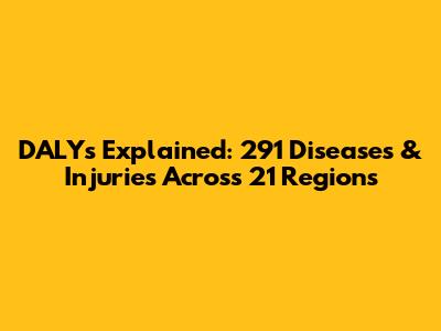 DALYs Explained: 291 Diseases & Injuries Across 21 Regions