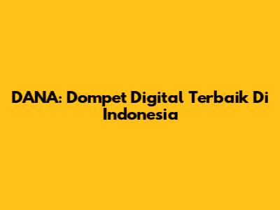 DANA: Dompet Digital Terbaik Di Indonesia
