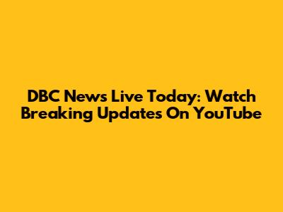 DBC News Live Today: Watch Breaking Updates On YouTube