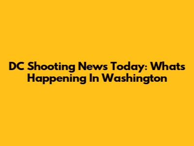 DC Shooting News Today: What's Happening In Washington