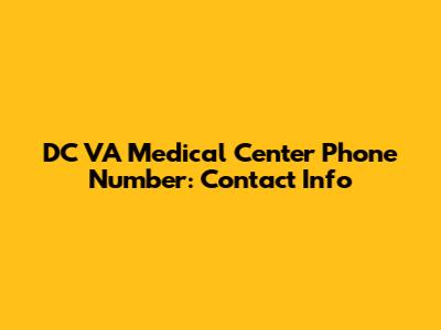 DC VA Medical Center Phone Number: Contact Info