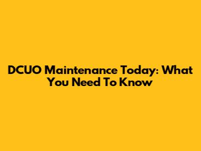 DCUO Maintenance Today: What You Need To Know