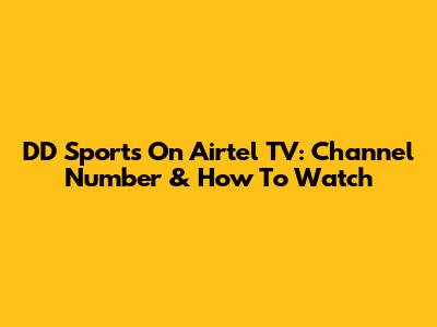 DD Sports On Airtel TV: Channel Number & How To Watch