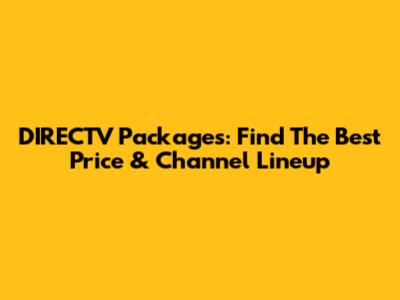 DIRECTV Packages: Find The Best Price & Channel Lineup