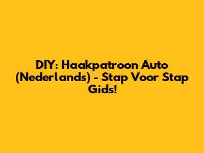 DIY: Haakpatroon Auto (Nederlands) - Stap Voor Stap Gids!