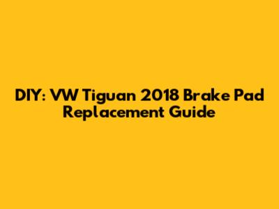 DIY: VW Tiguan 2018 Brake Pad Replacement Guide