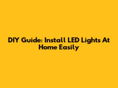 DIY Guide: Install LED Lights At Home Easily