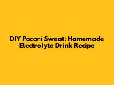 DIY Pocari Sweat: Homemade Electrolyte Drink Recipe