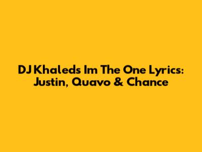 DJ Khaled's 'I'm The One' Lyrics: Justin, Quavo & Chance
