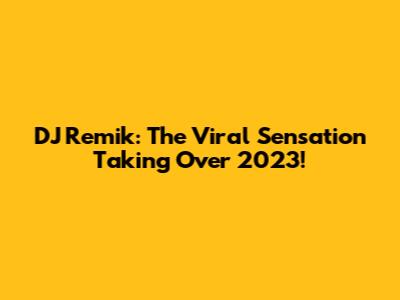 DJ Remik: The Viral Sensation Taking Over 2023!