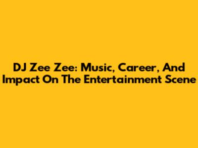DJ Zee Zee: Music, Career, And Impact On The Entertainment Scene