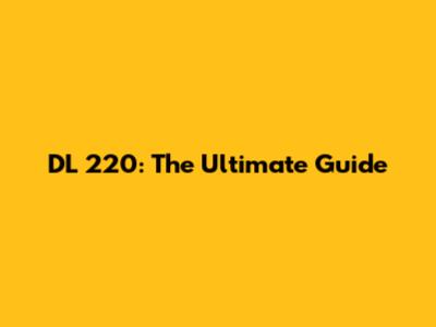 DL 220: The Ultimate Guide