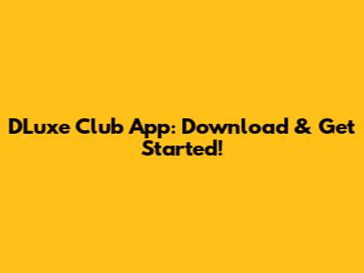 DLuxe Club App: Download & Get Started!