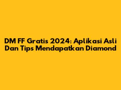 DM FF Gratis 2024: Aplikasi Asli Dan Tips Mendapatkan Diamond