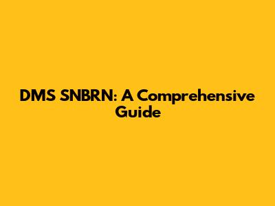 DMS SNBRN: A Comprehensive Guide