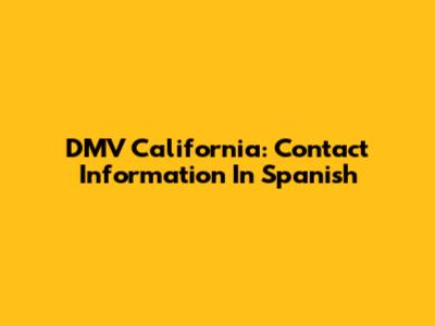 DMV California: Contact Information In Spanish