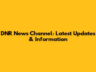 DNR News Channel: Latest Updates & Information