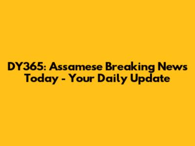 DY365: Assamese Breaking News Today - Your Daily Update