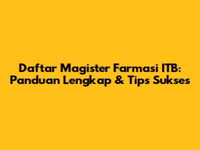 Daftar Magister Farmasi ITB: Panduan Lengkap & Tips Sukses
