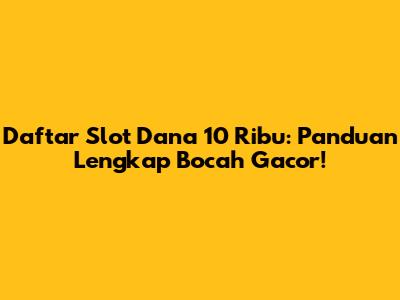 Daftar Slot Dana 10 Ribu: Panduan Lengkap Bocah Gacor!