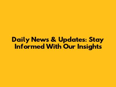 Daily News & Updates: Stay Informed With Our Insights