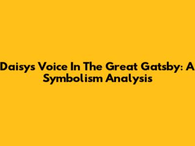 Daisy's Voice In The Great Gatsby: A Symbolism Analysis