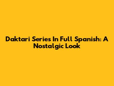 Daktari Series In Full Spanish: A Nostalgic Look