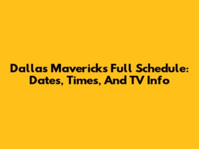 Dallas Mavericks Full Schedule: Dates, Times, And TV Info
