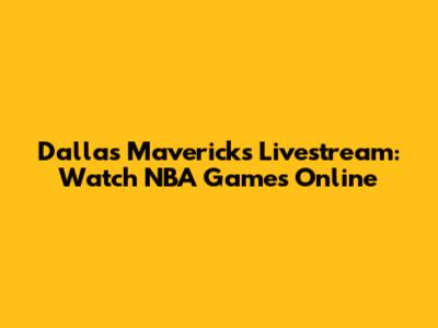 Dallas Mavericks Livestream: Watch NBA Games Online